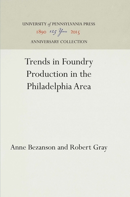 Trends in Foundry Production in the Philadelphia Area - Bezanson, Anne, and Gray, Robert