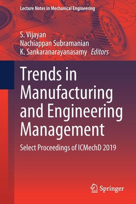 Trends in Manufacturing and Engineering Management: Select Proceedings of Icmechd 2019 - Vijayan, S (Editor), and Subramanian, Nachiappan (Editor), and Sankaranarayanasamy, K (Editor)