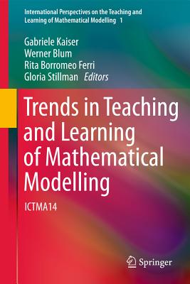 Trends in Teaching and Learning of Mathematical Modelling: ICTMA14 - Kaiser, Gabriele (Editor), and Blum, Werner (Editor), and Borromeo Ferri, Rita (Editor)