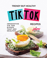 Trendy But Healthy Tik Tok Recipes: Innovative Tik Tok Dishes That Are Healthy