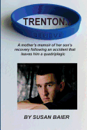 Trenton, Believe: A mother's memoir of her son's journey after a devastating accident leaves him a quadriplegic