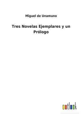 Tres Novelas Ejemplares y un Prlogo - Unamuno, Miguel de