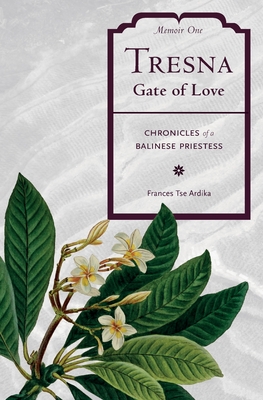 Tresna Gate of Love Memoir One: Chronicles of a Balinese Priestess - Tse Ardika, Frances