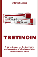 Tretinoin: A perfect guide for the treatment and evacuation of pimples and skin inflammation vulgaris