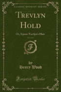Trevlyn Hold, Vol. 1 of 3: Or, Squire Trevlyn's Heir (Classic Reprint)