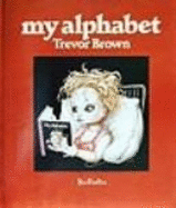 Trevor Brown: My Alphabet - Brown, Trevor