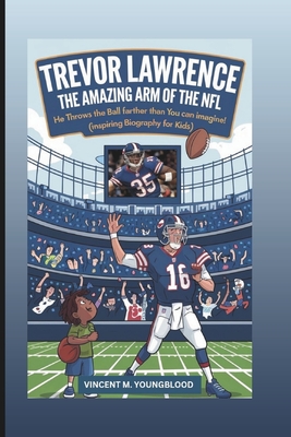 Trevor Lawrence: The Amazing Arm of the NFL: He Throws The Ball Farther Than You Can Imagine! (Inspiring Biography For Kids) - M Youngblood, Vincent