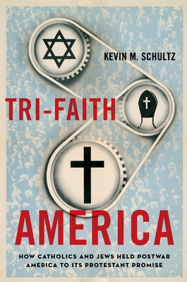 Tri-Faith America: How Catholics and Jews Held Postwar America to Its Protestant Promise - Schultz, Kevin M