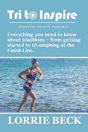 Tri to Inspire: Everything you need to know about triathlons from getting started to tri-umphing at the Finish Line.