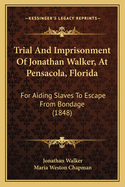 Trial And Imprisonment Of Jonathan Walker, At Pensacola, Florida: For Aiding Slaves To Escape From Bondage (1848)