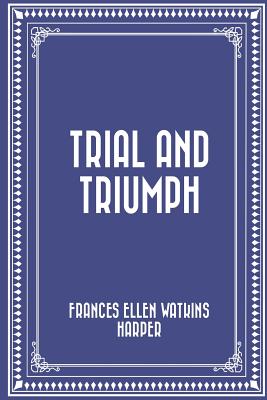 Trial and Triumph - Harper, Frances Ellen Watkins