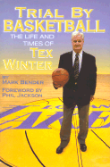 Trial by Basketball: The Life and Times of Tex Winter - Bender, Mark, and Jackson, Phil (Foreword by)