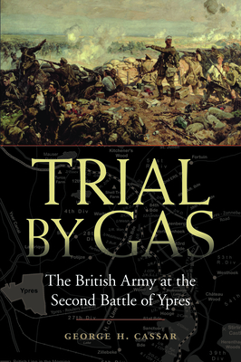 Trial by Gas: The British Army at the Second Battle of Ypres - Cassar, George H