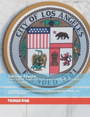 Trial Court & Appeal: False Arrest, Imprisonment, and Civil Rights Violations By L.A. County: Complaint, Discovery, Court Forms & Motions, Appellate Briefs, and Writs of Mandate - Dumas, Edward, and Group, Paralegal Publishing