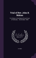 Trial of Rev. John B. Mahan: For Felony; in the Mason Circuit Court of Kentucky ... Novemeber, 1838