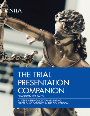 Trial Presentation Companion: A Step-By-Step Guide to Presenting Electronic Evidence in the Courtroom - Bales, Shannon Lex