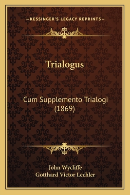 Trialogus: Cum Supplemento Trialogi (1869) - Wycliffe, John, and Lechler, Gotthard Victor (Editor)