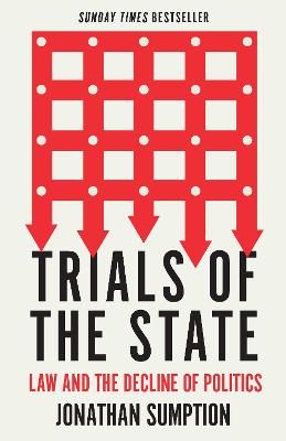 Trials of the State: Law and the Decline of Politics - Sumption, Jonathan