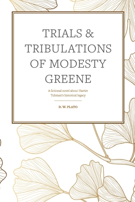 Trials & Tribulations of Modesty Greene: A fictional novel about Harriet Tubman's historical legacy - Pullano, Chelsea (Editor), and Plato, Dw