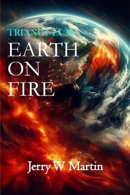 Triangulum: Earth on Fire - Martin, Jerry W