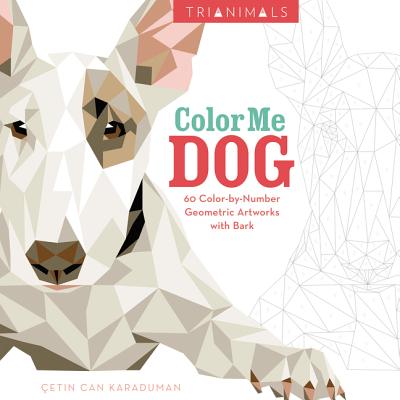 Trianimals: Color Me Dog: 60 Color-By-Number Geometric Artworks with Bark - Karaduman, Cetin Can