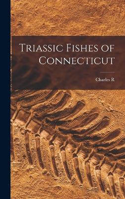 Triassic Fishes of Connecticut - Eastman, Charles R 1868-1918