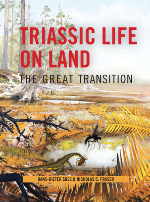 Triassic Life on Land: The Great Transition - Sues, Hans-Dieter, and Fraser, Nicholas