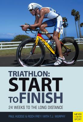 Triathlon: Start to Finish: 24 Weeks to an Endurance Triathlon - Huddle, Paul