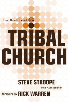 Tribal Church: Lead Small. Impact Big. - Stroope, Steve, and Bruner, Kurt, Mr., and Warren, Rick, D.Min. (Foreword by)