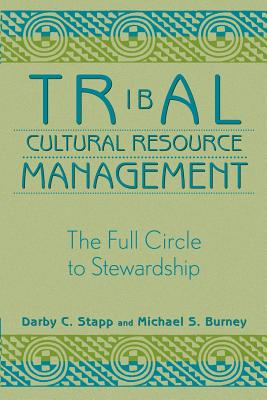 Tribal Cultural Resource Management: The Full Circle to Stewardship - Stapp, Darby C, and Burney, Michael S, and Van Pelt, Jeff (Foreword by)