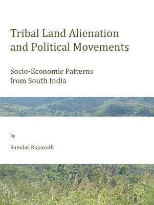 Tribal Land Alienation and Political Movements: Socio-Economic Patterns from South India - Rupavath, Ramdas