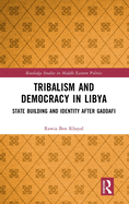 Tribalism and Democracy in Libya: State Building and Identity After Gaddafi