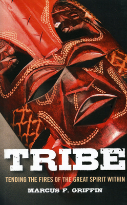 Tribe: Tending the Fires of the Great Spirit Within - Griffin, Marcus F
