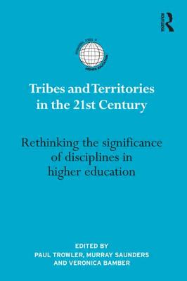 Tribes and Territories in the 21st Century: Rethinking the significance of disciplines in higher education - Trowler, Paul (Editor), and Saunders, Murray (Editor), and Bamber, Veronica (Editor)