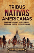 Tribus nativas americanas: Una gu?a apasionante de los cheroquis, chickasaw, choctaw, creek y seminolas