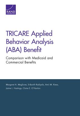 Tricare Applied Behavior Analysis (Aba) Benefit: Comparison with Medicaid and Commercial Benefits - Maglione, Margaret A, and Kadiyala, Srikanth, and Kress, Amii M