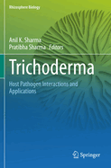 Trichoderma: Host Pathogen Interactions and Applications