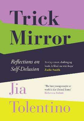 Trick Mirror: Reflections on Self-Delusion - Tolentino, Jia