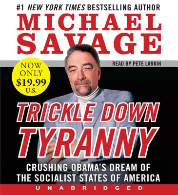 Trickle Down Tyranny Low Price CD: Crushing Obama's Dreams of a Socialist America - Savage, Michael, and Larkin, Pete (Read by)