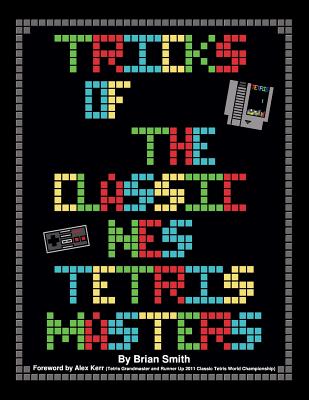 Tricks of the Classic NES Tetris Masters - Kerr, Alex, M.A. (Foreword by), and Smith, Brian K