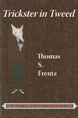 Trickster in Tweed: The Quest for Quality in a Faculty Life - Frentz, Thomas S