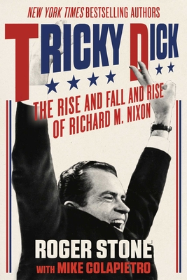 Tricky Dick: The Rise and Fall and Rise of Richard M. Nixon - Stone, Roger, and Colapietro, Mike (Contributions by)
