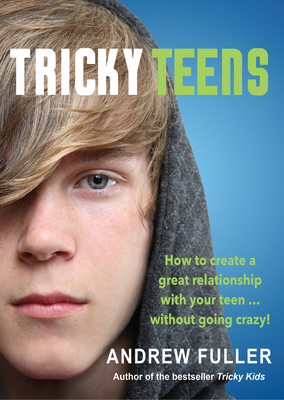 Tricky Teens: How to Create a Great Relationship With Your Teen - Without Going Crazy - Fuller, Andrew