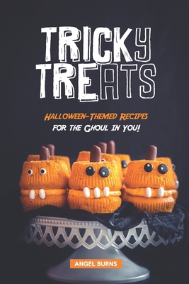 Tricky Treats: Halloween-Themed Recipes for the Ghoul in You! - Burns, Angel