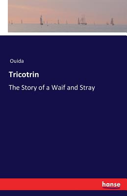 Tricotrin: The Story of a Waif and Stray - Ouida