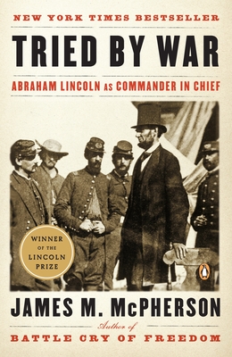 Tried by War: Abraham Lincoln as Commander in Chief - McPherson, James M