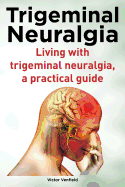 Trigeminal Neuralgia. Living with trigeminal neuralgia. A practical guide