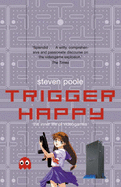 Trigger Happy: The Inner Life of Videogames - Poole, Steven