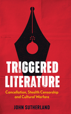 Triggered Literature: Cancellation, Stealth Censorship and Cultural Warfare - Sutherland, John
