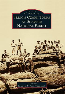 Trigg's Ozark Tours at Shawnee National Forest - Carr, Todd, and Davis, Janet Trigg (Foreword by)